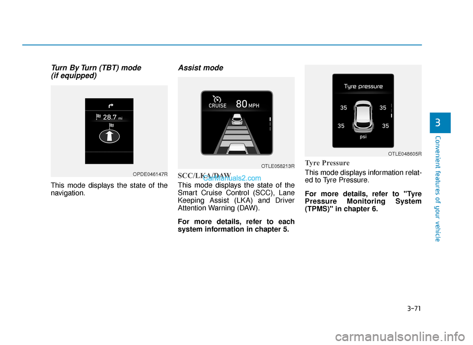 Hyundai Tucson 2019  Owners Manual - RHD (UK, Australia) 3-71
Convenient features of your vehicle
3
Turn By Turn (TBT) mode (if equipped)
This mode displays the state of the
navigation.
Assist mode
SCC/LKA/DAW
This mode displays the state of the
Smart Cruis