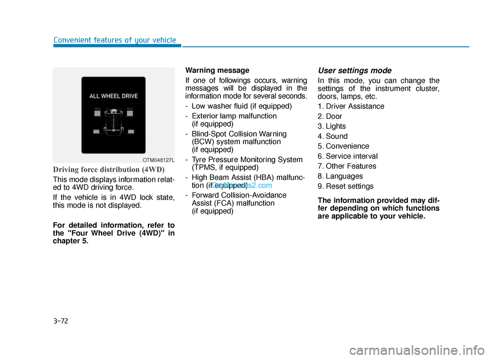 Hyundai Tucson 2019 Owners Manual - RHD (UK, Australia) 3-72
Convenient features of your vehicle
Driving force distribution (4WD)
This mode displays information relat-
ed to 4WD driving force.
If the vehicle is in 4WD lock state,
this mode is not displayed Hyundai Tucson 2019 Owners Manual - RHD (UK, Australia) 3-72
Convenient features of your vehicle
Driving force distribution (4WD)
This mode displays information relat-
ed to 4WD driving force.
If the vehicle is in 4WD lock state,
this mode is not displayed