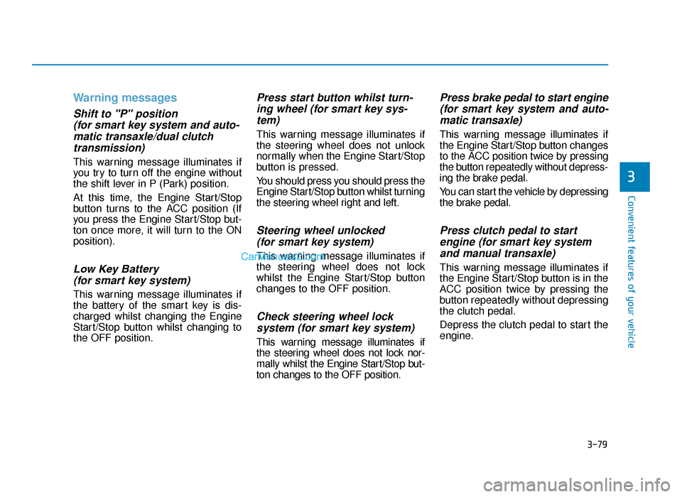 Hyundai Tucson 2019  Owners Manual - RHD (UK, Australia) 3-79
Convenient features of your vehicle
Warning messages 
Shift to "P" position (for smart key system and auto-matic transaxle/dual clutchtransmission)
This warning message illuminates if
you try to 