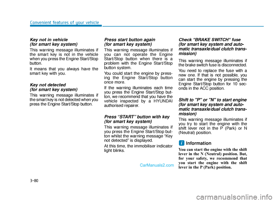 Hyundai Tucson 2019  Owners Manual - RHD (UK, Australia) 3-80
Convenient features of your vehicle
Key not in vehicle(for smart key system)
This warning message illuminates if
the smart key is not in the vehicle
when you press the Engine Start/Stop
button.
I