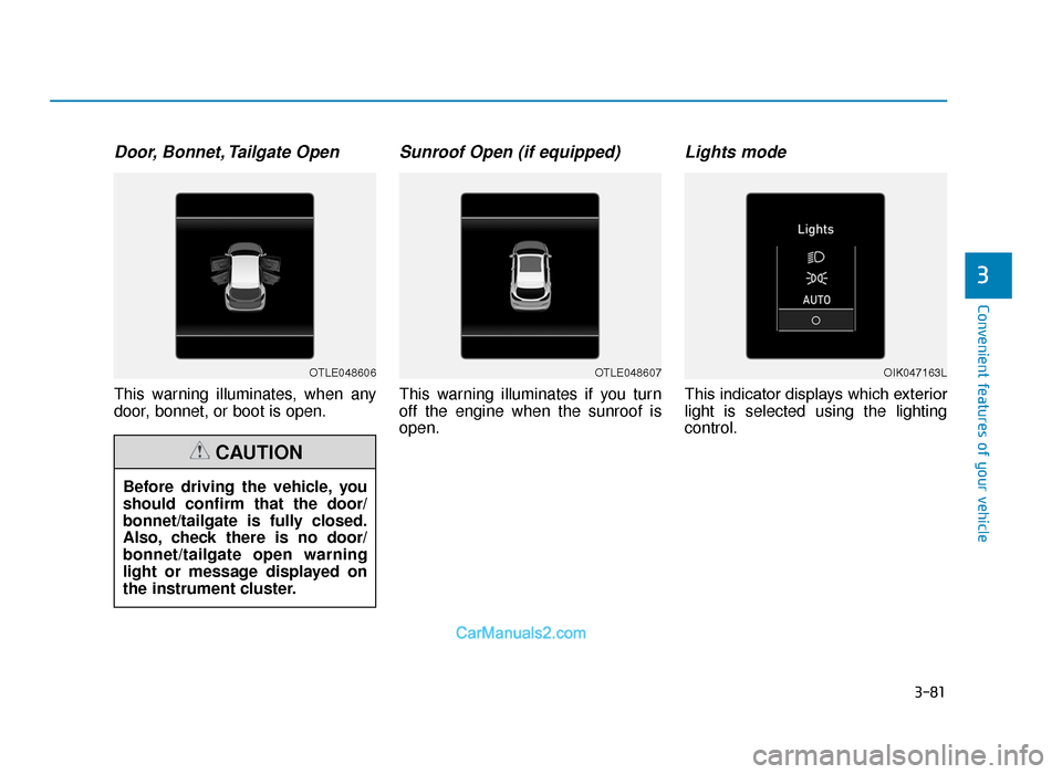 Hyundai Tucson 2019  Owners Manual - RHD (UK, Australia) 3-81
Convenient features of your vehicle
3
Door, Bonnet, Tailgate Open
This warning illuminates, when any
door, bonnet, or boot is open.
Sunroof Open (if equipped)
This warning illuminates if you turn