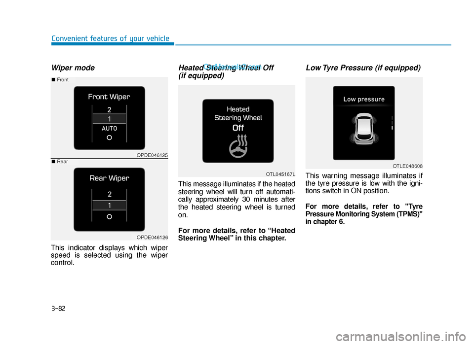 Hyundai Tucson 2019  Owners Manual - RHD (UK, Australia) 3-82
Convenient features of your vehicle
Wiper mode
This indicator displays which wiper
speed is selected using the wiper
control.
Heated Steering Wheel Off (if equipped)
This message illuminates if t