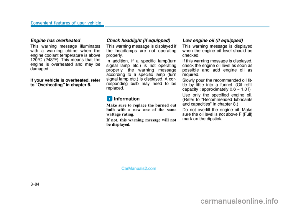Hyundai Tucson 2019  Owners Manual - RHD (UK, Australia) 3-84
Convenient features of your vehicle
Engine has overheated
This warning message illuminates
with a warning chime when the
engine coolant temperature is above
120°C (248°F). This means that the
e
