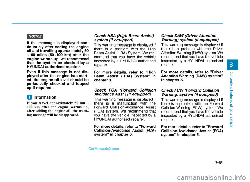 Hyundai Tucson 2019  Owners Manual - RHD (UK, Australia) 3-85
Convenient features of your vehicle
3
If the message is displayed con-
tinuously after adding the engine
oil and travelling approximately 30
~ 60 miles (50~100 km) after the
engine warms up, we r