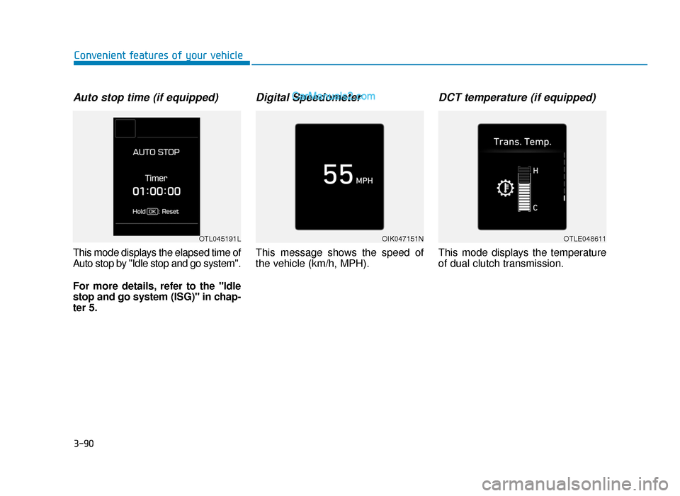 Hyundai Tucson 2019  Owners Manual - RHD (UK, Australia) 3-90
Auto stop time (if equipped)
This mode displays the elapsed time of
Auto stop by "Idle stop and go system".
For more details, refer to the "Idle
stop and go system (ISG)" in chap-
ter 5.
Digital 