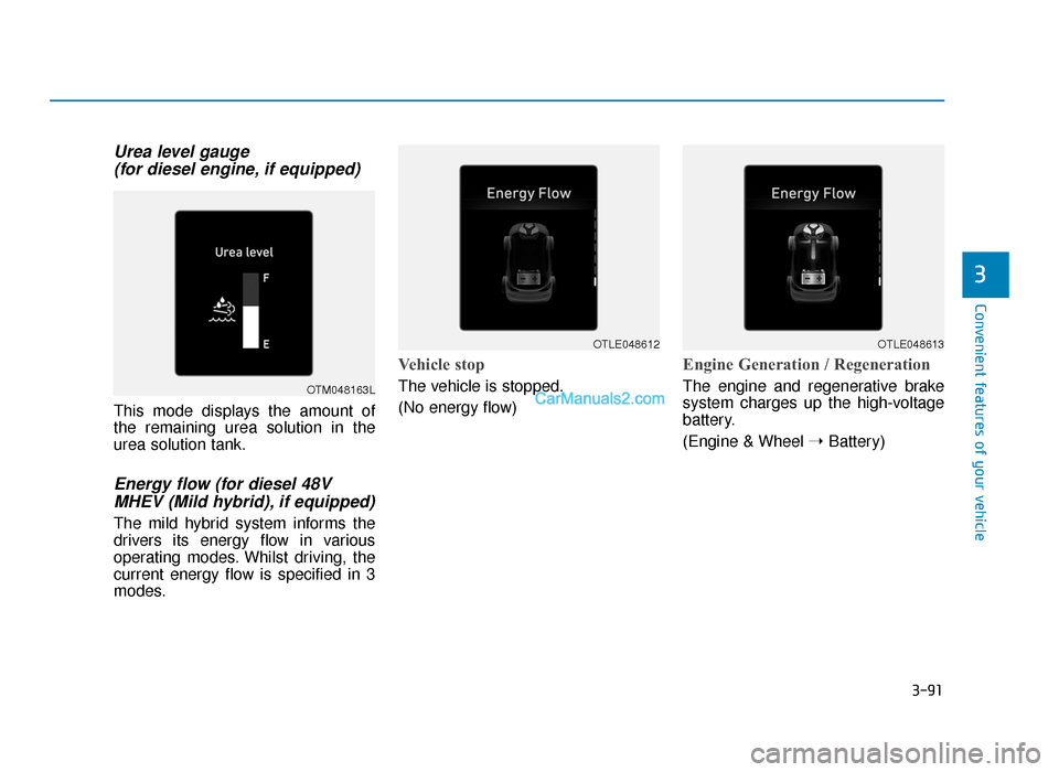 Hyundai Tucson 2019 Owners Manual - RHD (UK, Australia) 3-91
Convenient features of your vehicle
Urea level gauge (for diesel engine, if equipped)
This mode displays the amount of
the remaining urea solution in the
urea solution tank.
Energy flow (for dies Hyundai Tucson 2019 Owners Manual - RHD (UK, Australia) 3-91
Convenient features of your vehicle
Urea level gauge (for diesel engine, if equipped)
This mode displays the amount of
the remaining urea solution in the
urea solution tank.
Energy flow (for dies
