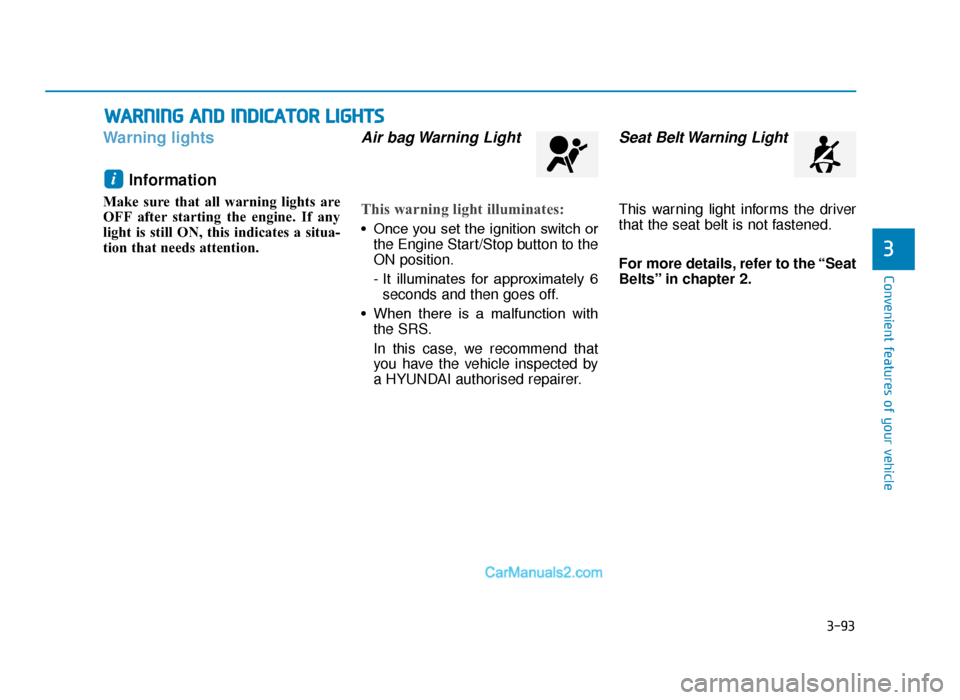Hyundai Tucson 2019 Owners Manual - RHD (UK, Australia) 3-93
Convenient features of your vehicle
3
Warning lightsInformation
Make sure that all warning lights are
OFF after starting the engine. If any
light is still ON, this indicates a situa-
tion that n Hyundai Tucson 2019 Owners Manual - RHD (UK, Australia) 3-93
Convenient features of your vehicle
3
Warning lightsInformation
Make sure that all warning lights are
OFF after starting the engine. If any
light is still ON, this indicates a situa-
tion that n