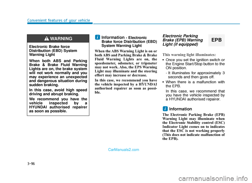 Hyundai Tucson 2019  Owners Manual - RHD (UK, Australia) 3-96
Convenient features of your vehicle
Information - Electronic
Brake force Distribution (EBD)
System Warning  Light
When the ABS Warning Light is on or
both ABS and Parking Brake & Brake
Fluid Warn