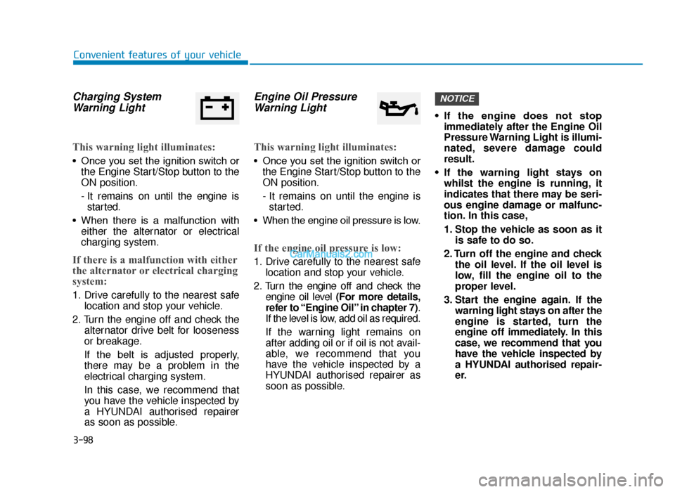 Hyundai Tucson 2019 Owners Manual - RHD (UK, Australia) 3-98
Convenient features of your vehicle
Charging SystemWarning Light
This warning light illuminates:
• Once you set the ignition switch or
the Engine Start/Stop button to the
ON position.
- It rema Hyundai Tucson 2019 Owners Manual - RHD (UK, Australia) 3-98
Convenient features of your vehicle
Charging SystemWarning Light
This warning light illuminates:
• Once you set the ignition switch or
the Engine Start/Stop button to the
ON position.
- It rema