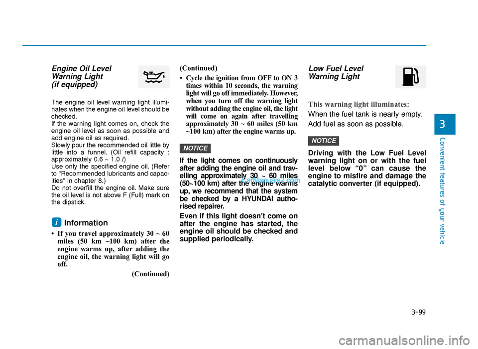 Hyundai Tucson 2019  Owners Manual - RHD (UK, Australia) 3-99
Convenient features of your vehicle
3
Engine Oil LevelWarning Light (if equipped)
The engine oil level warning light illumi-
nates when the engine oil level should be
checked.
If the warning ligh