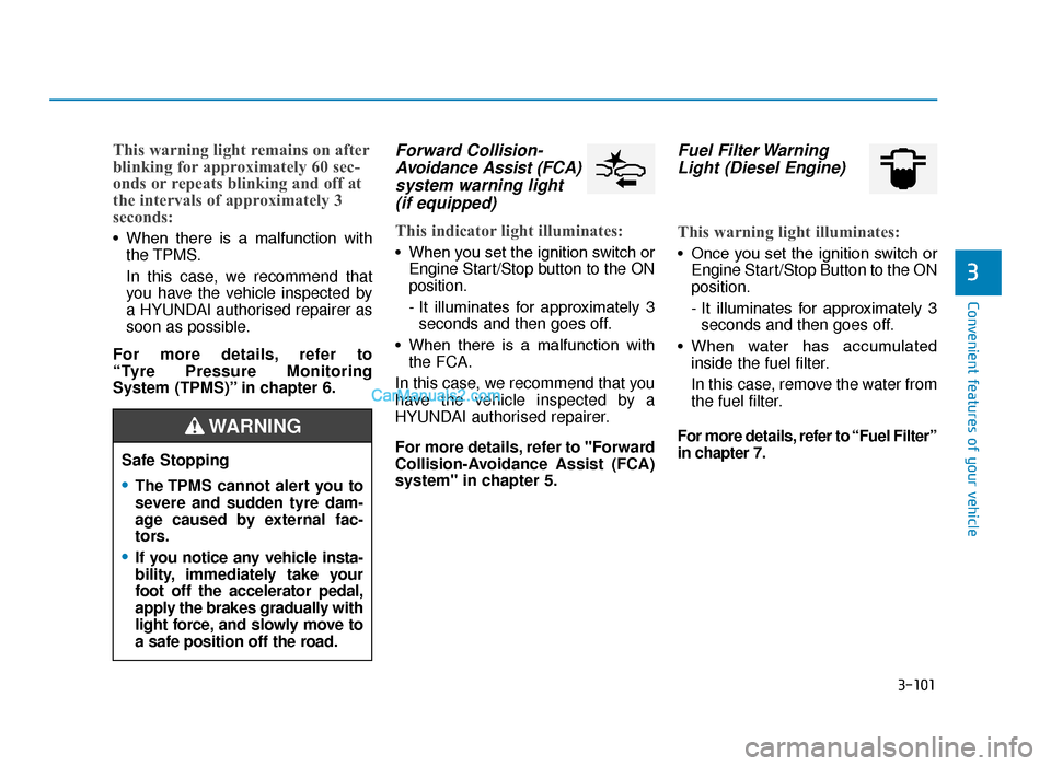 Hyundai Tucson 2019  Owners Manual - RHD (UK, Australia) 3-101
Convenient features of your vehicle
3
This warning light remains on after
blinking for approximately 60 sec-
onds or repeats blinking and off at
the intervals of approximately 3
seconds:
• Whe