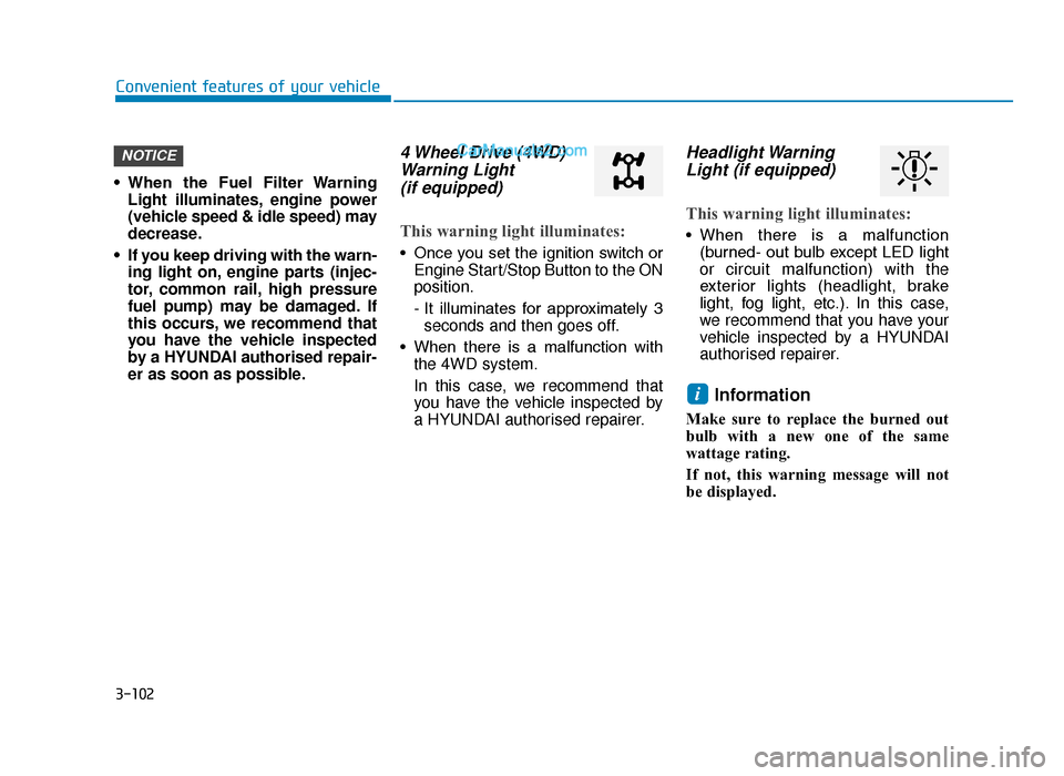 Hyundai Tucson 2019  Owners Manual - RHD (UK, Australia) 3-102
Convenient features of your vehicle
• When  the  Fuel  Filter  Warning Light illuminates, engine power
(vehicle speed & idle speed) may
decrease.
• If you keep driving with the warn- ing lig