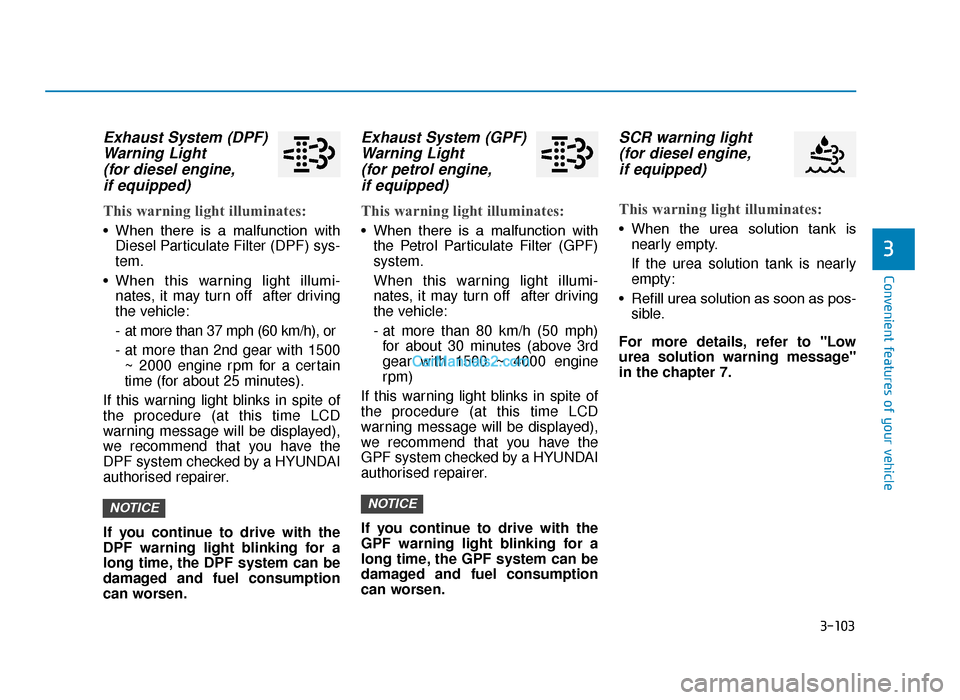 Hyundai Tucson 2019  Owners Manual - RHD (UK, Australia) 3-103
Convenient features of your vehicle
3
Exhaust System (DPF)Warning Light (for diesel engine,if equipped)
This warning light illuminates:
• When  there  is  a  malfunction  with
Diesel Particula