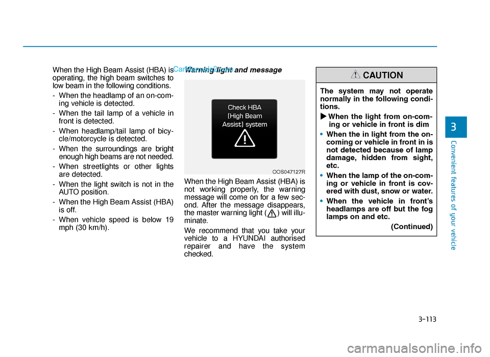 Hyundai Tucson 2019  Owners Manual - RHD (UK, Australia) 3-113
Convenient features of your vehicle
3
When the High Beam Assist (HBA) is
operating, the high beam switches to
low beam in the following conditions.
- When the headlamp of an on-com-ing vehicle i