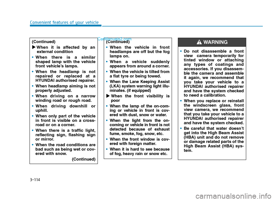 Hyundai Tucson 2019  Owners Manual - RHD (UK, Australia) 3-114
Convenient features of your vehicle(Continued)
When  it  is  affected  by  an external condition
• When  there  is  a  similar
shaped  lamp  with  the  vehicle
front vehicle’s lamps.
• Wh