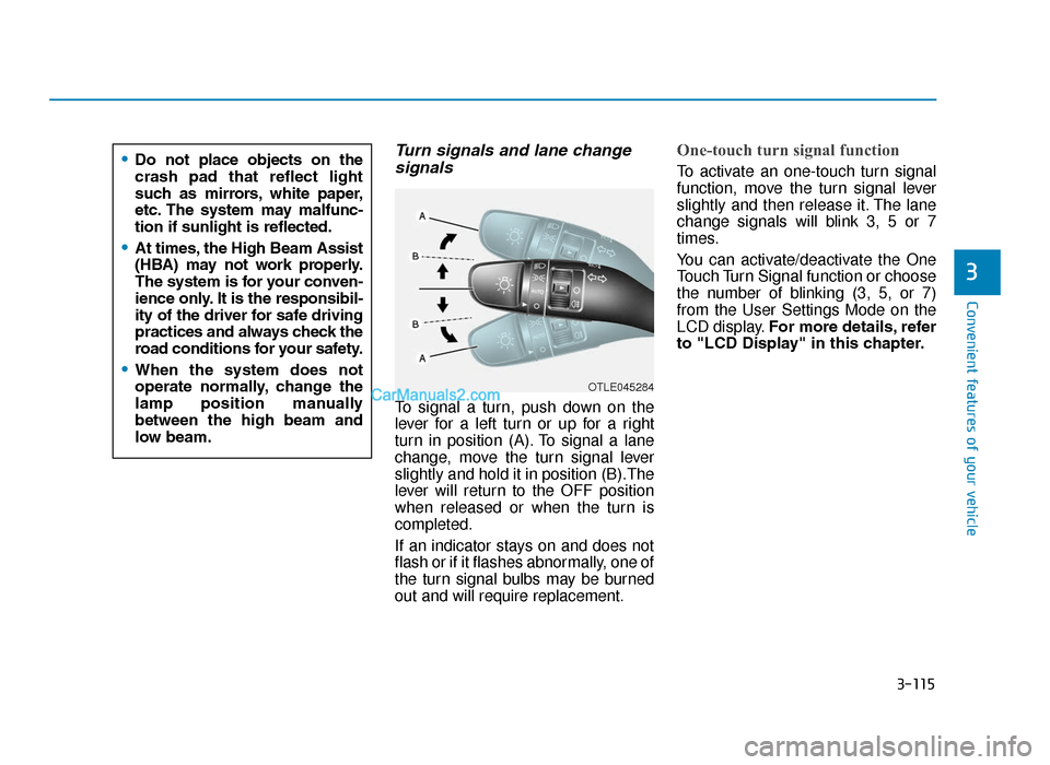 Hyundai Tucson 2019   - RHD (UK, Australia) Owners Guide 3-115
Convenient features of your vehicle
3
Turn signals and lane changesignals
To signal a turn, push down on the
lever for a left turn or up for a right
turn in position (A). To signal a lane
change