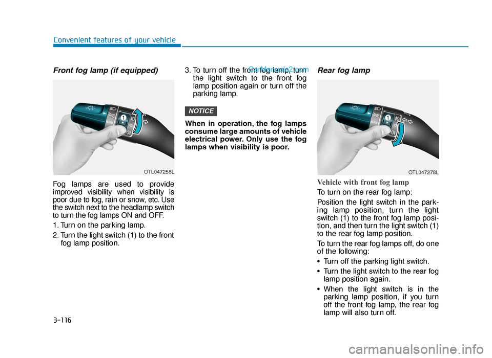 Hyundai Tucson 2019  Owners Manual - RHD (UK, Australia) 3-116
Convenient features of your vehicle
Front fog lamp (if equipped)
Fog lamps are used to provide
improved visibility when visibility is
poor due to fog, rain or snow, etc. Use
the switch next to t