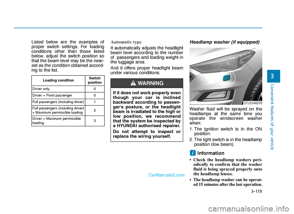 Hyundai Tucson 2019 Owners Manual - RHD (UK, Australia) 3-119
Convenient features of your vehicle
3
Listed below are the examples of
proper switch settings. For loading
conditions other than those listed
below, adjust the switch position so
that the beam l Hyundai Tucson 2019 Owners Manual - RHD (UK, Australia) 3-119
Convenient features of your vehicle
3
Listed below are the examples of
proper switch settings. For loading
conditions other than those listed
below, adjust the switch position so
that the beam l