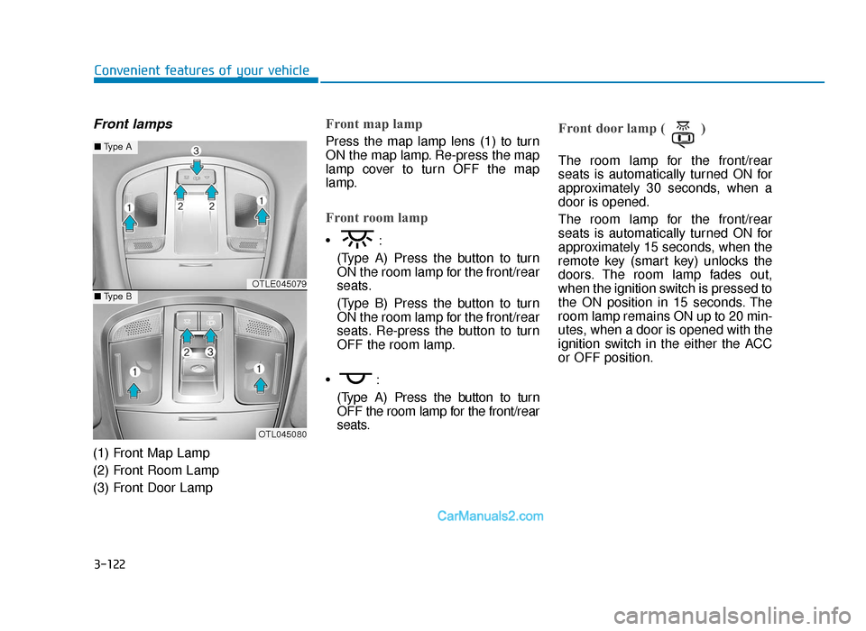 Hyundai Tucson 2019 Owners Manual - RHD (UK, Australia) 3-122
Convenient features of your vehicle
Front lamps
(1) Front Map Lamp
(2) Front Room Lamp
(3) Front Door Lamp
Front map lamp
Press the map lamp lens (1) to turn
ON the map lamp. Re-press the map
l Hyundai Tucson 2019 Owners Manual - RHD (UK, Australia) 3-122
Convenient features of your vehicle
Front lamps
(1) Front Map Lamp
(2) Front Room Lamp
(3) Front Door Lamp
Front map lamp
Press the map lamp lens (1) to turn
ON the map lamp. Re-press the map
l