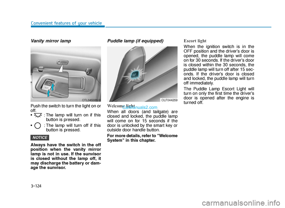Hyundai Tucson 2019 Owners Manual - RHD (UK, Australia) 3-124
Convenient features of your vehicle
Vanity mirror lamp
Push the switch to turn the light on or
off.
• : The lamp will turn on if thisbutton is pressed.
• : The lamp will turn off Hyundai Tucson 2019 Owners Manual - RHD (UK, Australia) 3-124
Convenient features of your vehicle
Vanity mirror lamp
Push the switch to turn the light on or
off.
• : The lamp will turn on if thisbutton is pressed.
• : The lamp will turn off
