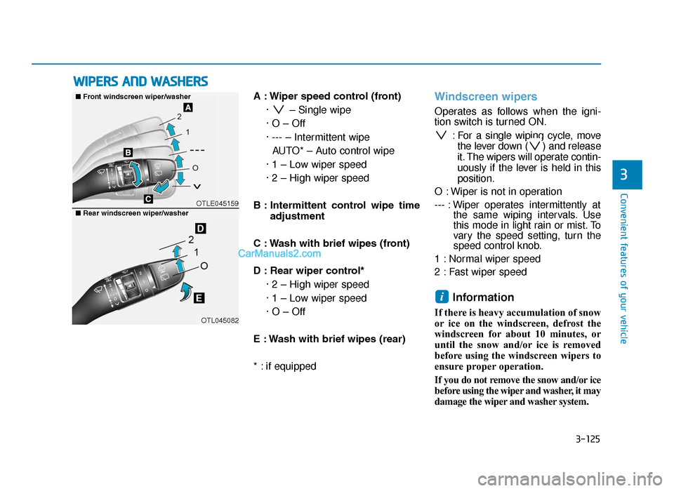 Hyundai Tucson 2019  Owners Manual - RHD (UK, Australia) 3-125
Convenient features of your vehicle
3
A : Wiper speed control (front)·  – Single wipe
· O – Off
· --- – Intermittent wipe AUTO* – Auto control wipe
· 1 – Low wiper speed
· 2 – H