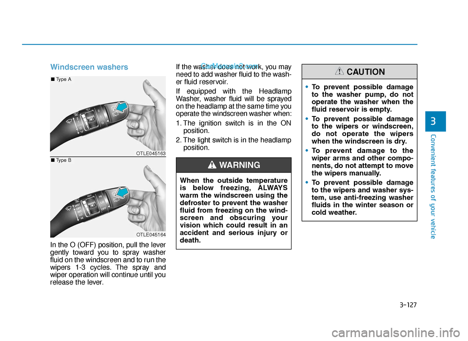 Hyundai Tucson 2019  Owners Manual - RHD (UK, Australia) 3-127
Convenient features of your vehicle
3
Windscreen washers 
In the O (OFF) position, pull the lever
gently toward you to spray washer
fluid on the windscreen and to run the
wipers 1-3 cycles. The 