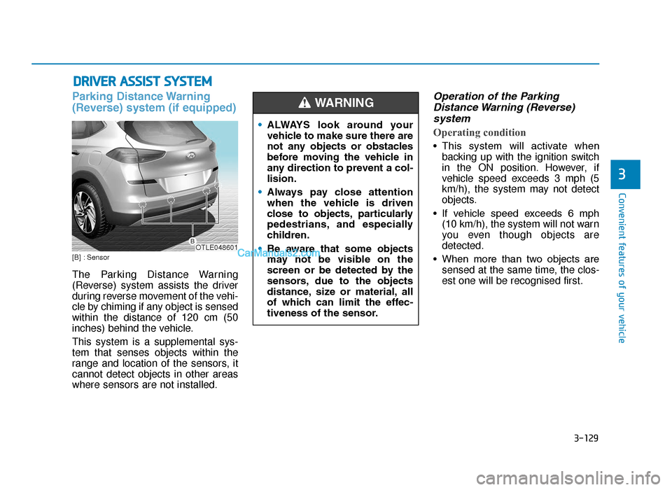 Hyundai Tucson 2019  Owners Manual - RHD (UK, Australia) 3-129
Convenient features of your vehicle
3
DRIVER ASSIST SYSTEM
Parking Distance Warning
(Reverse) system (if equipped)
[B] : Sensor
The Parking Distance Warning
(Reverse) system assists the driver
d