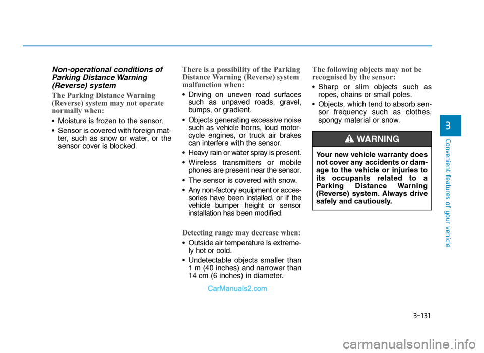Hyundai Tucson 2019  Owners Manual - RHD (UK, Australia) 3-131
Convenient features of your vehicle
3
Non-operational conditions ofParking Distance Warning(Reverse) system
The Parking Distance Warning
(Reverse) system may not operate
normally when:
• Moist