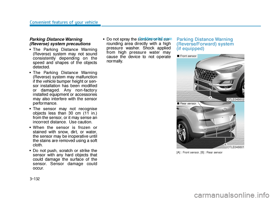 Hyundai Tucson 2019 Owners Manual - RHD (UK, Australia) 3-132
Convenient features of your vehicle
Parking Distance Warning(Reverse) system precautions
• The Parking Distance Warning
(Reverse) system may not sound
consistently depending on the
speed an Hyundai Tucson 2019 Owners Manual - RHD (UK, Australia) 3-132
Convenient features of your vehicle
Parking Distance Warning(Reverse) system precautions
• The Parking Distance Warning
(Reverse) system may not sound
consistently depending on the
speed an
