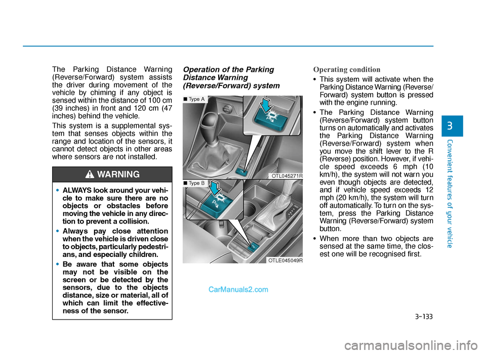 Hyundai Tucson 2019  Owners Manual - RHD (UK, Australia) 3-133
Convenient features of your vehicle
3
The Parking Distance Warning
(Reverse/Forward) system assists
the driver during movement of the
vehicle by chiming if any object is
sensed within the distan