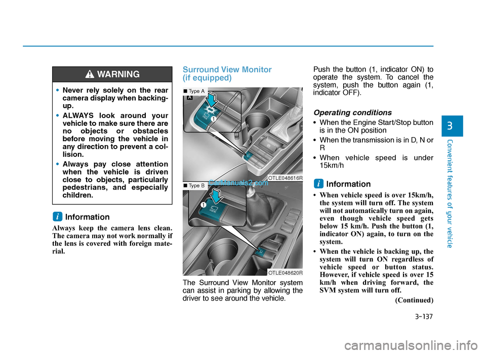 Hyundai Tucson 2019 Owners Manual - RHD (UK, Australia) 3-137
Convenient features of your vehicle
3
Information
Always keep the camera lens clean.
The camera may not work normally if
the lens is covered with foreign mate-
rial.
Surround View Monitor
(if Hyundai Tucson 2019 Owners Manual - RHD (UK, Australia) 3-137
Convenient features of your vehicle
3
Information
Always keep the camera lens clean.
The camera may not work normally if
the lens is covered with foreign mate-
rial.
Surround View Monitor
(if