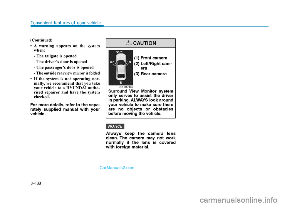 Hyundai Tucson 2019 Owners Manual - RHD (UK, Australia) 3-138
(Continued)
• A warning appears on the systemwhen:
- The tailgate is opened
- The drivers door is opened
- The passengers door is opened
- The outside rearview mirror is folded
• If the s Hyundai Tucson 2019 Owners Manual - RHD (UK, Australia) 3-138
(Continued)
• A warning appears on the systemwhen:
- The tailgate is opened
- The drivers door is opened
- The passengers door is opened
- The outside rearview mirror is folded
• If the s