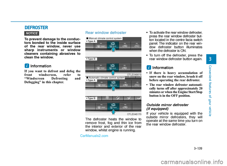 Hyundai Tucson 2019 Owners Manual - RHD (UK, Australia) 3-139
Convenient features of your vehicle
To prevent damage to the conduc-
tors bonded to the inside surface
of the rear window, never use
sharp instruments or window
cleaners containing Hyundai Tucson 2019 Owners Manual - RHD (UK, Australia) 3-139
Convenient features of your vehicle
To prevent damage to the conduc-
tors bonded to the inside surface
of the rear window, never use
sharp instruments or window
cleaners containing
