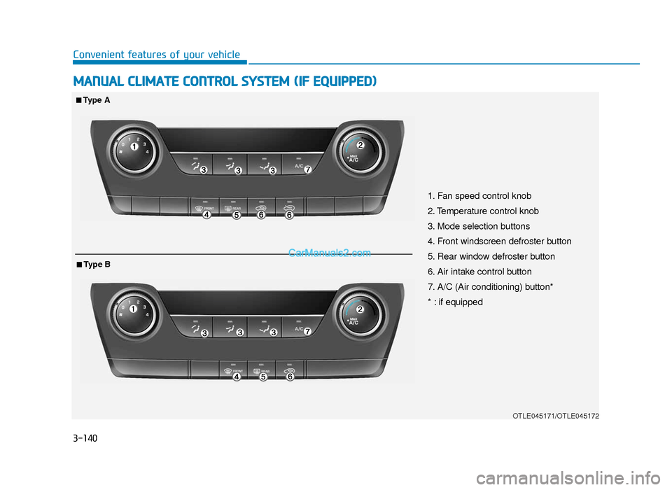 Hyundai Tucson 2019 Owners Manual - RHD (UK, Australia) 3-140
Convenient features of your vehicle
MANUAL CLIMATE CONTROL SYSTEM (IF EQUIPPED)
OTLE045171/OTLE045172
1. Fan speed control knob
2. Temperature control knob
3. Mode selection buttons
4. Front win Hyundai Tucson 2019 Owners Manual - RHD (UK, Australia) 3-140
Convenient features of your vehicle
MANUAL CLIMATE CONTROL SYSTEM (IF EQUIPPED)
OTLE045171/OTLE045172
1. Fan speed control knob
2. Temperature control knob
3. Mode selection buttons
4. Front win