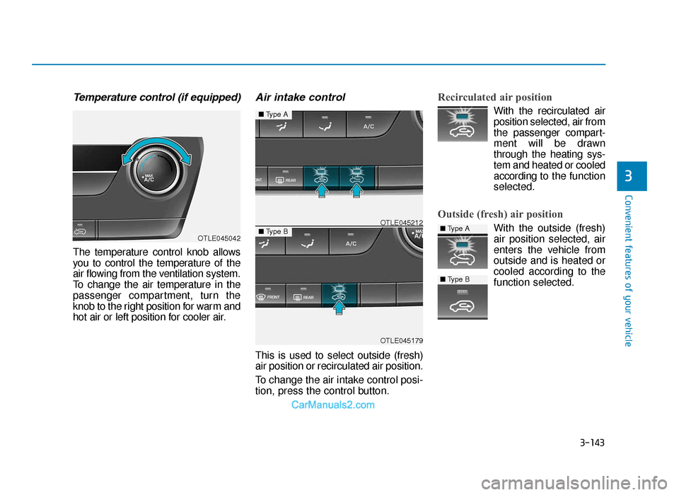 Hyundai Tucson 2019 Owners Manual - RHD (UK, Australia) 3-143
Convenient features of your vehicle
3
Temperature control (if equipped)
The temperature control knob allows
you to control the temperature of the
air flowing from the ventilation system.
To chan Hyundai Tucson 2019 Owners Manual - RHD (UK, Australia) 3-143
Convenient features of your vehicle
3
Temperature control (if equipped)
The temperature control knob allows
you to control the temperature of the
air flowing from the ventilation system.
To chan
