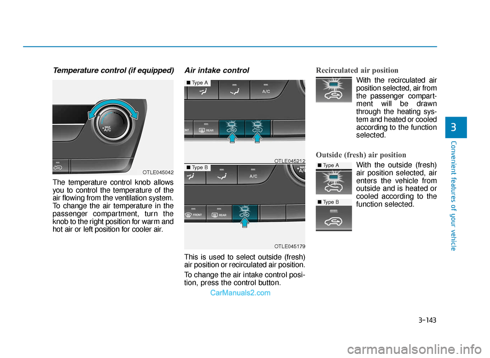 Hyundai Tucson 2019  Owners Manual - RHD (UK, Australia) 3-143
Convenient features of your vehicle
3
Temperature control (if equipped)
The temperature control knob allows
you to control the temperature of the
air flowing from the ventilation system.
To chan