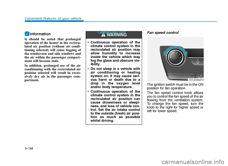 Hyundai Tucson 2019  Owners Manual - RHD (UK, Australia) 3-144
Convenient features of your vehicle
Information 
It should be noted that prolonged
operation of the heater in the recircu-
lated air position (without air condi-
tioning selected) will cause fog