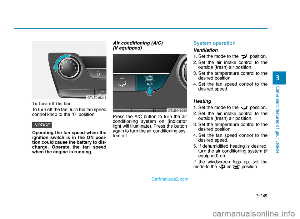 Hyundai Tucson 2019  Owners Manual - RHD (UK, Australia) 3-145
Convenient features of your vehicle
3
To turn off the fan
To turn off the fan, turn the fan speed
control knob to the "0" position.
Operating  the  fan  speed  when  the
ignition  switch  is  in