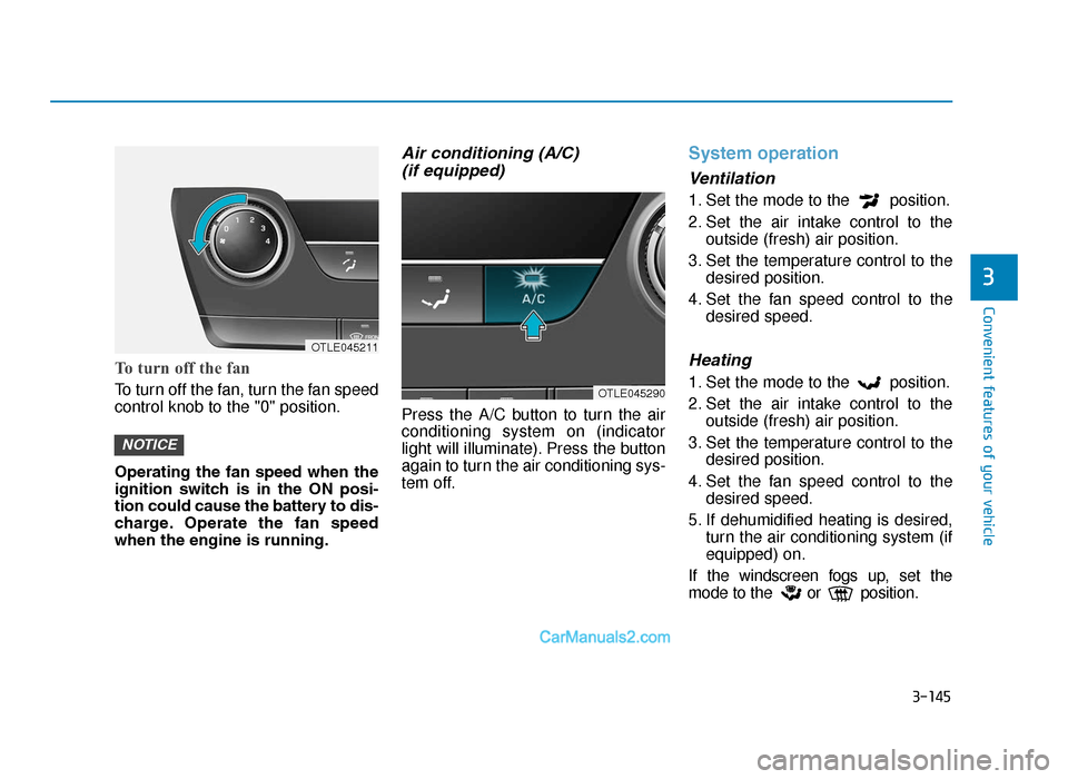 Hyundai Tucson 2019 Owners Manual - RHD (UK, Australia) 3-145
Convenient features of your vehicle
3
To turn off the fan
To turn off the fan, turn the fan speed
control knob to the "0" position.
Operating the fan speed when the
ignition switch is in Hyundai Tucson 2019 Owners Manual - RHD (UK, Australia) 3-145
Convenient features of your vehicle
3
To turn off the fan
To turn off the fan, turn the fan speed
control knob to the "0" position.
Operating the fan speed when the
ignition switch is in