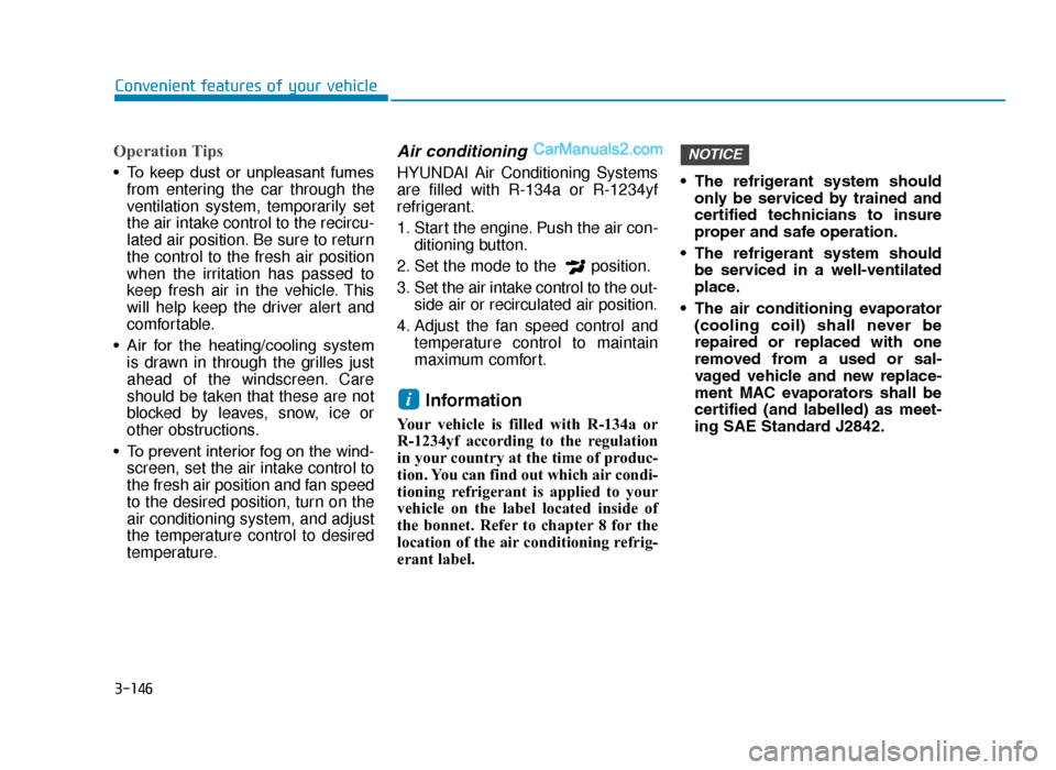 Hyundai Tucson 2019  Owners Manual - RHD (UK, Australia) 3-146
Convenient features of your vehicle
Operation Tips
• To  keep  dust  or  unpleasant  fumesfrom entering the car through the
ventilation system, temporarily set
the air intake control to the re