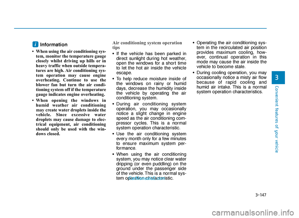 Hyundai Tucson 2019 Owners Manual - RHD (UK, Australia) 3-147
Convenient features of your vehicle
3
Information
• When using the air conditioning sys-tem, monitor the temperature gauge
closely whilst driving up hills or in
heavy traffic when outside tem Hyundai Tucson 2019 Owners Manual - RHD (UK, Australia) 3-147
Convenient features of your vehicle
3
Information
• When using the air conditioning sys-tem, monitor the temperature gauge
closely whilst driving up hills or in
heavy traffic when outside tem