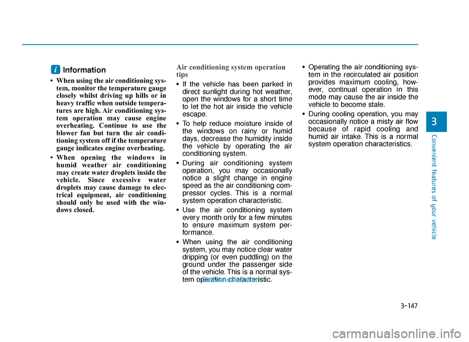 Hyundai Tucson 2019  Owners Manual - RHD (UK, Australia) 3-147
Convenient features of your vehicle
3
Information 
• When using the air conditioning sys-tem, monitor the temperature gauge
closely whilst driving up hills or in
heavy traffic when outside tem