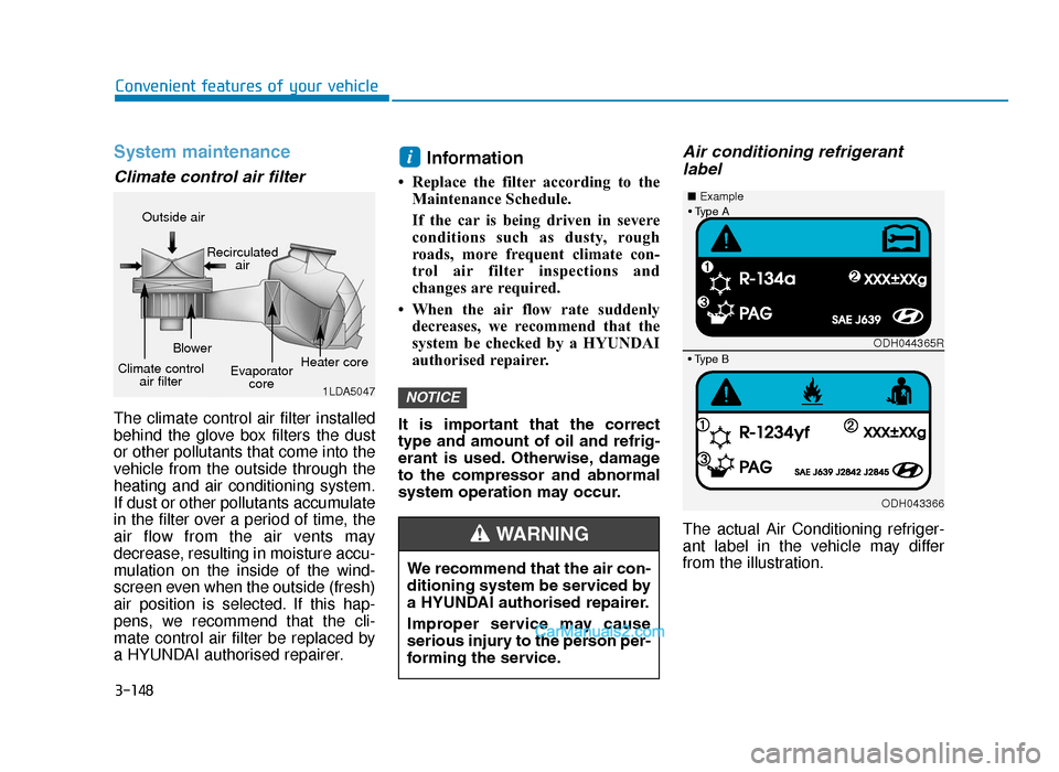 Hyundai Tucson 2019  Owners Manual - RHD (UK, Australia) 3-148
Convenient features of your vehicle
System maintenance
Climate control air filter 
The climate control air filter installed
behind the glove box filters the dust
or other pollutants that come in