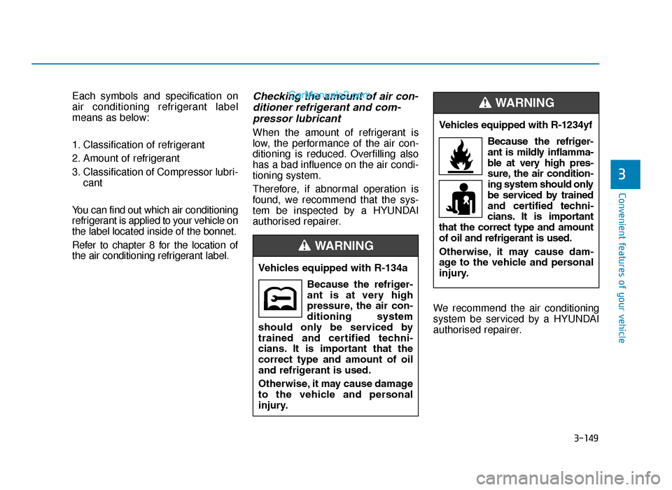 Hyundai Tucson 2019 Owners Manual - RHD (UK, Australia) 3-149
Convenient features of your vehicle
3
Each symbols and specification on
air conditioning refrigerant label
means as below:
1. Classification of refrigerant
2. Amount of refrigerant
3. Classifica Hyundai Tucson 2019 Owners Manual - RHD (UK, Australia) 3-149
Convenient features of your vehicle
3
Each symbols and specification on
air conditioning refrigerant label
means as below:
1. Classification of refrigerant
2. Amount of refrigerant
3. Classifica