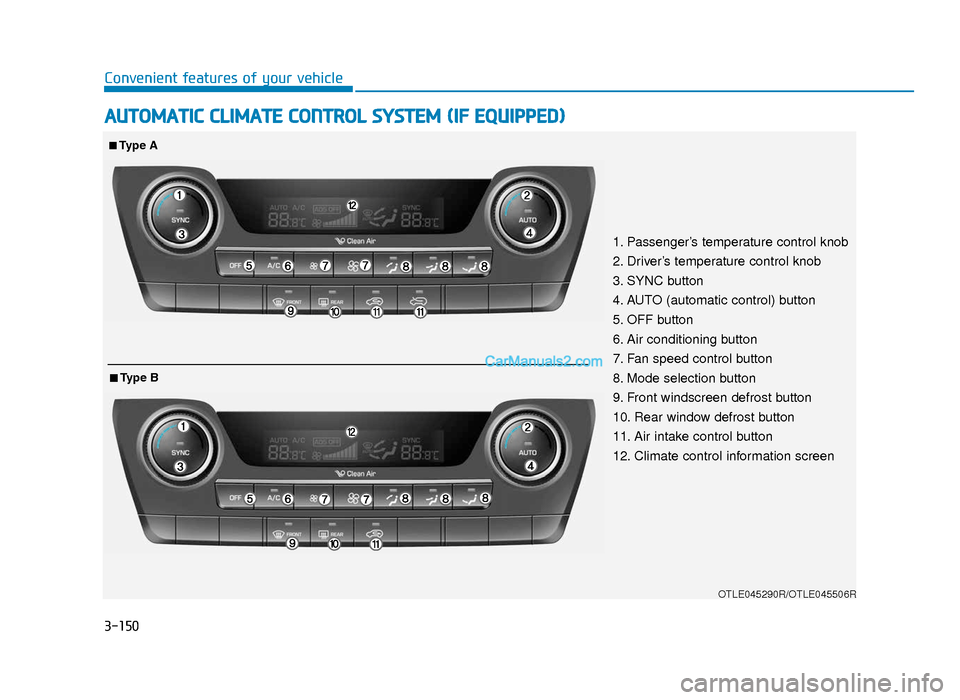 Hyundai Tucson 2019 Owners Manual - RHD (UK, Australia) 3-150
Convenient features of your vehicle
AUTOMATIC CLIMATE CONTROL SYSTEM (IF EQUIPPED)
OTLE045290R/OTLE045506R
1. Passenger’s temperature control knob
2. Driver’s temperature control knob
3. SYN Hyundai Tucson 2019 Owners Manual - RHD (UK, Australia) 3-150
Convenient features of your vehicle
AUTOMATIC CLIMATE CONTROL SYSTEM (IF EQUIPPED)
OTLE045290R/OTLE045506R
1. Passenger’s temperature control knob
2. Driver’s temperature control knob
3. SYN