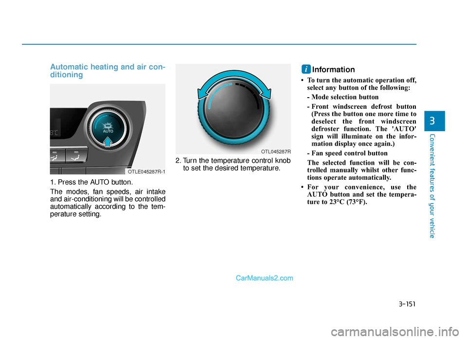 Hyundai Tucson 2019 Owners Manual - RHD (UK, Australia) 3-151
Convenient features of your vehicle
3
Automatic heating and air con-
ditioning
1. Press the AUTO button.
The modes, fan speeds, air intake
and air-conditioning will be controlled
automatically a Hyundai Tucson 2019 Owners Manual - RHD (UK, Australia) 3-151
Convenient features of your vehicle
3
Automatic heating and air con-
ditioning
1. Press the AUTO button.
The modes, fan speeds, air intake
and air-conditioning will be controlled
automatically a