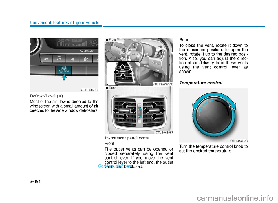 Hyundai Tucson 2019 Owners Manual - RHD (UK, Australia) 3-154
Convenient features of your vehicle
Defrost-Level (A)
Most of the air flow is directed to the
windscreen with a small amount of air
directed to the side window defrosters.
Instrument panel vents Hyundai Tucson 2019 Owners Manual - RHD (UK, Australia) 3-154
Convenient features of your vehicle
Defrost-Level (A)
Most of the air flow is directed to the
windscreen with a small amount of air
directed to the side window defrosters.
Instrument panel vents