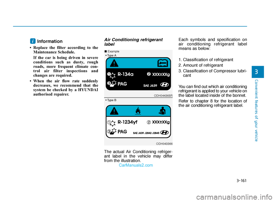 Hyundai Tucson 2019  Owners Manual - RHD (UK, Australia) 3-161
Convenient features of your vehicle
3
Information 
• Replace the filter according to theMaintenance Schedule.
If the car is being driven in severe
conditions such as dusty, rough
roads, more f