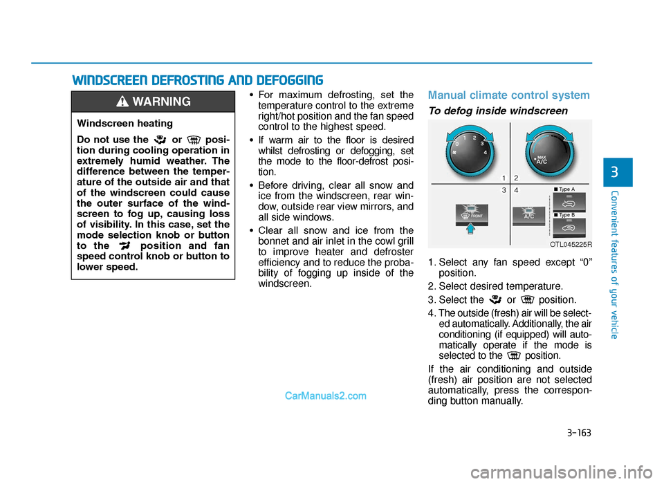 Hyundai Tucson 2019  Owners Manual - RHD (UK, Australia) 3-163
Convenient features of your vehicle
3
• For  maximum  defrosting,  set  thetemperature control to the extreme
right/hot position and the fan speed
control to the highest speed.
• If  warm  a