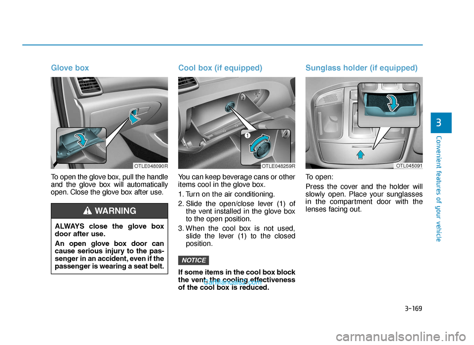 Hyundai Tucson 2019  Owners Manual - RHD (UK, Australia) 3-169
Convenient features of your vehicle
3
Glove box
To open the glove box, pull the handle
and the glove box will automatically
open. Close the glove box after use.
Cool box (if equipped)
You can ke